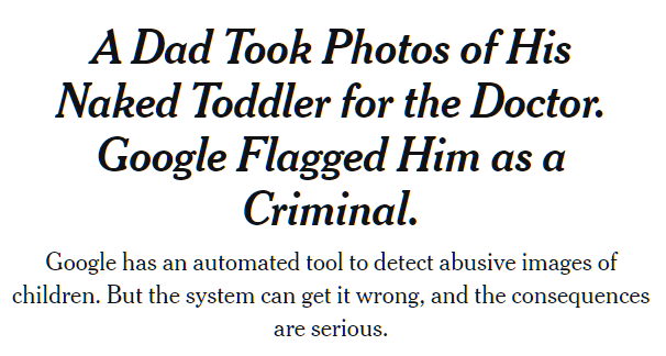 A dad took photos of his naked toddler for the doctor. Google flagged him as a criminal: Google has an automated tool to detect abusive images of children. But the system can get it wrong, and the consequences are serious.